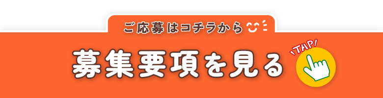ご応募はコチラから 募集要項を見る